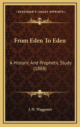From Eden To Eden: A Historic And Prophetic Study (1888)(English)