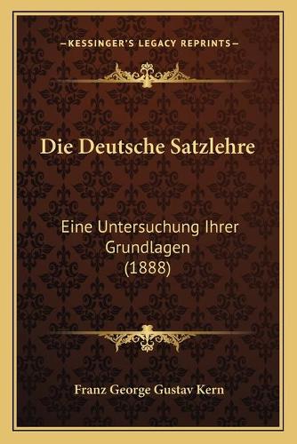 Die Deutsche Satzlehre: Eine Untersuchung Ihrer Grundlagen (1888)(German)