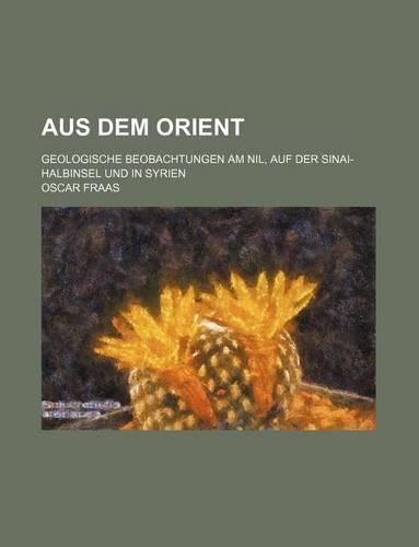Aus Dem Orient; Geologische Beobachtungen Am Nil, Auf Der Sinai-Halbinsel Und in Syrien: (English)
