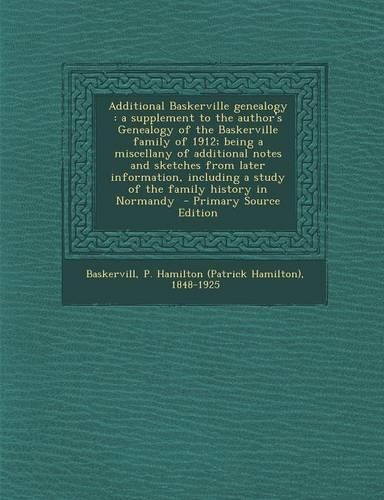 Additional Baskerville Genealogy: A Supplement to the Author's Genealogy of the Baskerville Family of 1912; Being a Miscellany of Additional Notes and