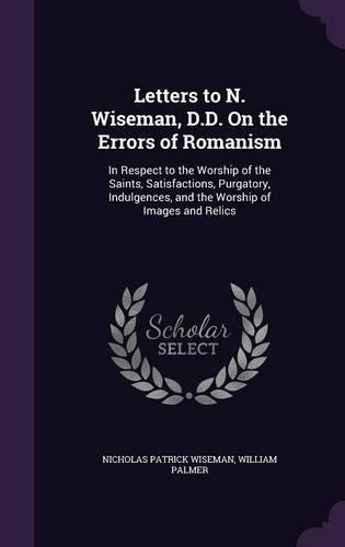 Letters to N. Wiseman, D.D. On the Errors of Romanism