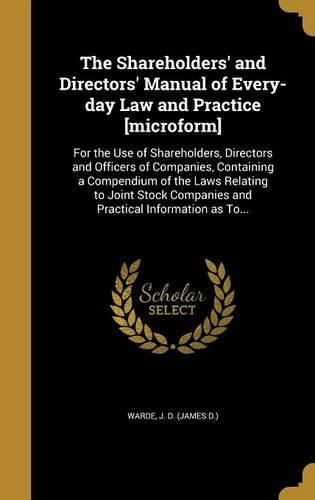 The Shareholders' and Directors' Manual of Every-day Law and Practice [microform]