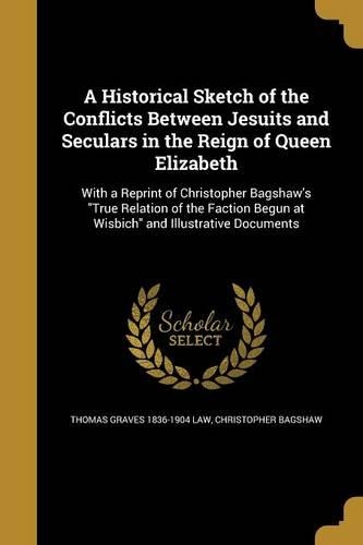 A Historical Sketch of the Conflicts Between Jesuits and Seculars in the Reign of Queen Elizabeth