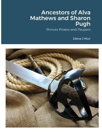 Ancestors of Alva Mathews and Sharon Pugh: Princes Pirates and Paupers