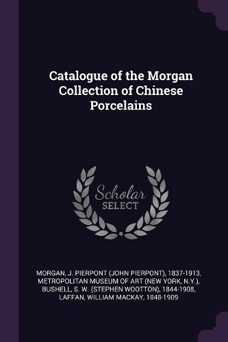 Catalogue of the Morgan Collection of Chinese Porcelains