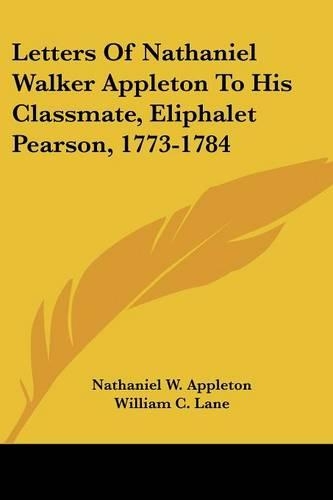Letters Of Nathaniel Walker Appleton To His Classmate, Eliphalet Pearson, 1773-1784