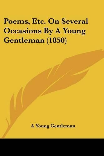 Poems, Etc. On Several Occasions By A Young Gentleman (1850)