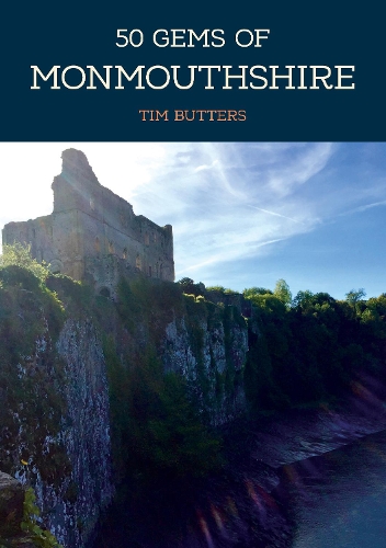 50 Gems of Monmouthshire: The History & Heritage of the Most Iconic Places(50 Gems)