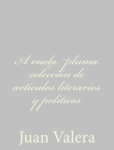 A vuela pluma colección de artículos literarios y políticos