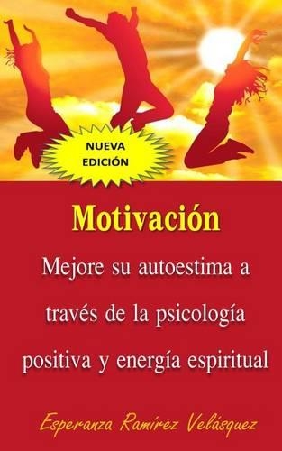 Motivación: Autoestima mejoría de su autoestima a través de la Psicología Positiva y energía espiritual. Nueva Edición(1 Motivación)