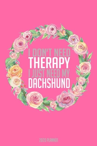 I Don't Need Therapy I Just Need My Dachshund