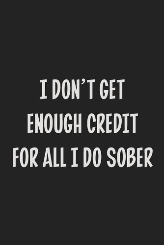 I Don't Get Enough Credit for All I Do Sober