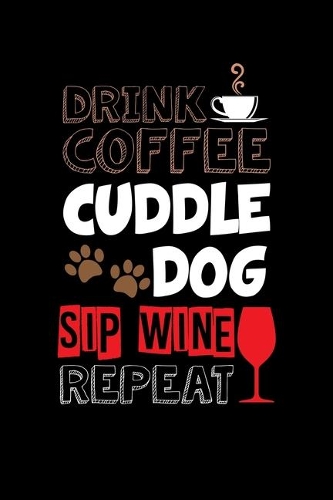 Drink Coffee Cuddle Dog Sip Wine Repeat