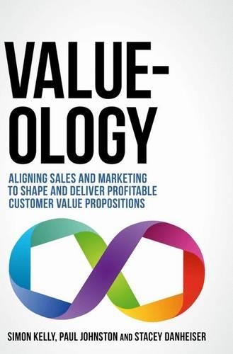Value-ology: Aligning sales and marketing to shape and deliver profitable customer value propositions(English)