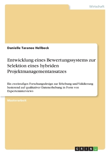 Entwicklung eines Bewertungssystems zur Selektion eines hybriden Projektmanagementansatzes: Ein zweistufiges Forschungsdesign zur Erhebung und Validierung basierend auf qualitativer Datenerhebung in Form von Experteninterviews