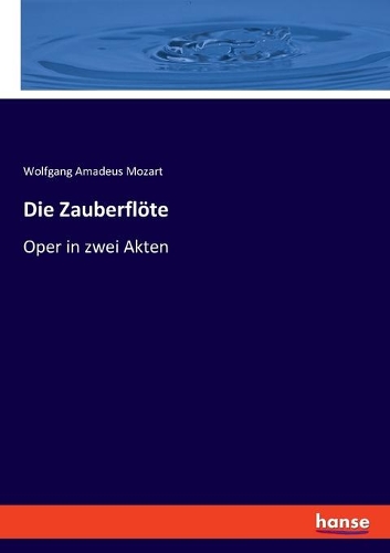 Die Zauberflöte: Oper in zwei Akten
