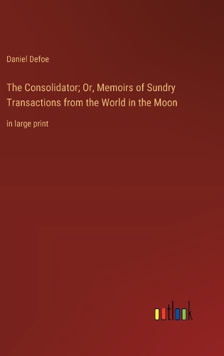 The Consolidator; Or, Memoirs of Sundry Transactions from the World in the Moon