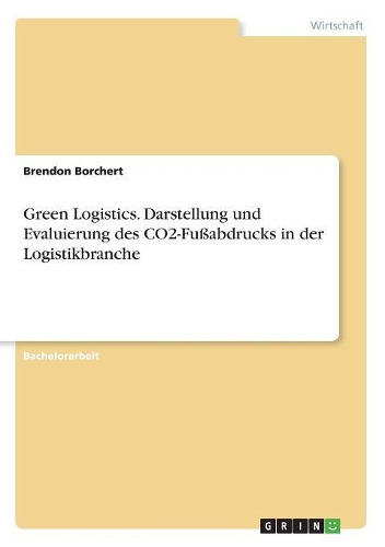 Green Logistics. Darstellung und Evaluierung des CO2-Fußabdrucks in der Logistikbranche