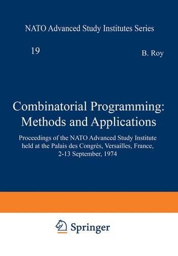 Combinatorial Programming: Methods and Applications: Proceedings of the NATO Advanced Study Institute held at the Palais des Congrès, Versailles, France, 2–13 September, 1974(19 NATO Science Series C)