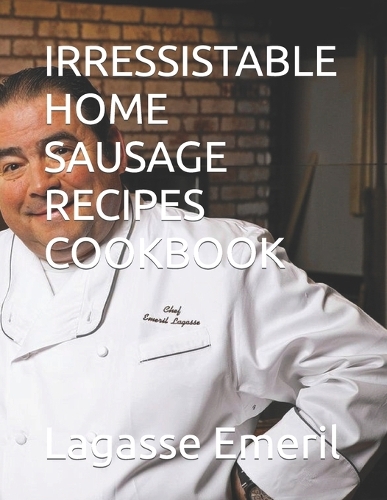 Irressistable Home Sausage Recipes Cookbook