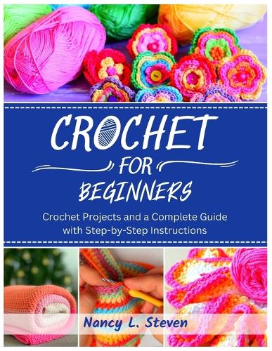 Crochet for Beginners: Crochet Projects and a Complete Guide with Step-by-Step Instructions