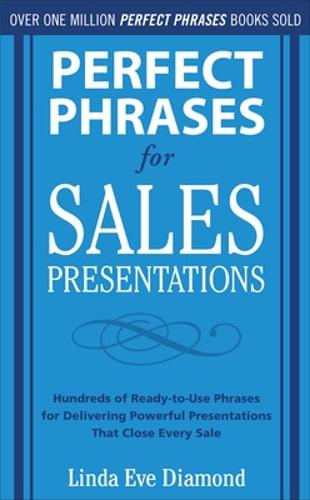 Perfect Phrases for Sales Presentations: Hundreds of Ready-To-Use Phrases for Delivering Powerful Presentations That Close Every Sale: (Perfect Phrases)