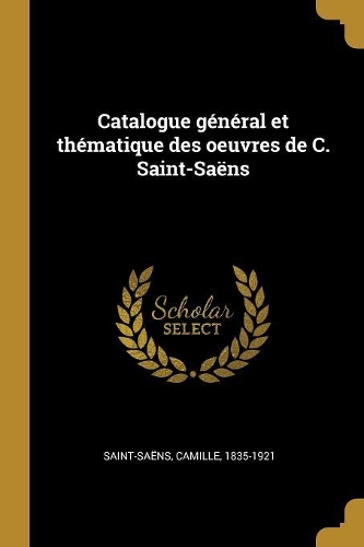 Catalogue général et thématique des oeuvres de C. Saint-Saëns
