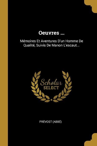 Oeuvres ...: Mémoires Et Aventures D'un Homme De Qualité, Suivis De Manon L'escaut...