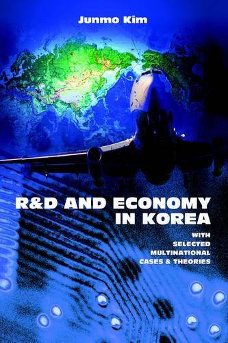 R&d and Economy in Korea: With Selected Multinational Cases & Theories(English)