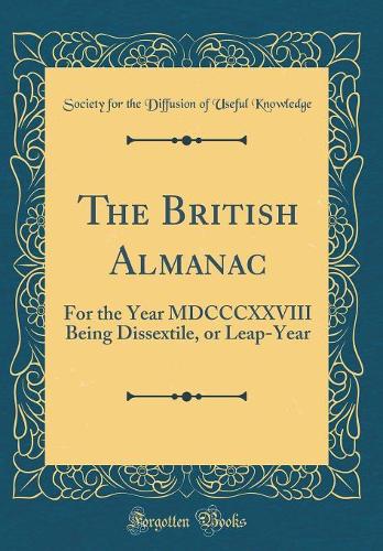 The British Almanac: For the Year MDCCCXXVIII Being Dissextile, or Leap-Year (Classic Reprint)