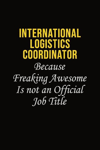 International Logistics Coordinator Because Freaking Awesome Is Not An Official Job Title
