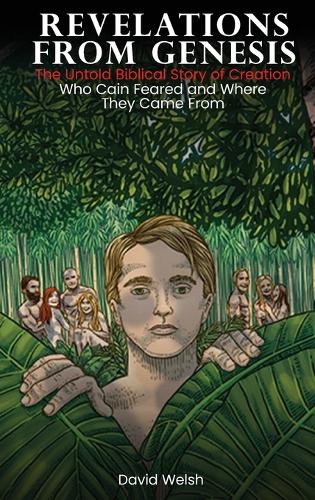 Revelations from Genesis: The Untold Biblical Story of Creation Who Cain Feared and Where They Came From