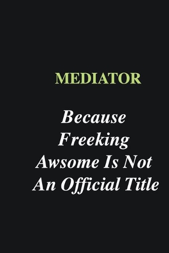 Mediator Because Freeking Awsome is Not An Official Title
