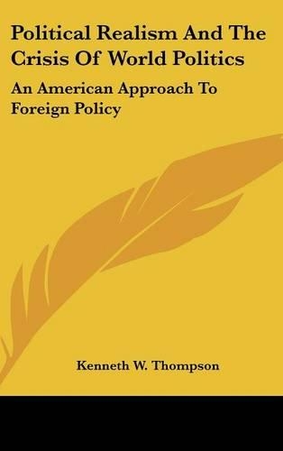 Political Realism and the Crisis of World Politics: An American Approach to Foreign Policy