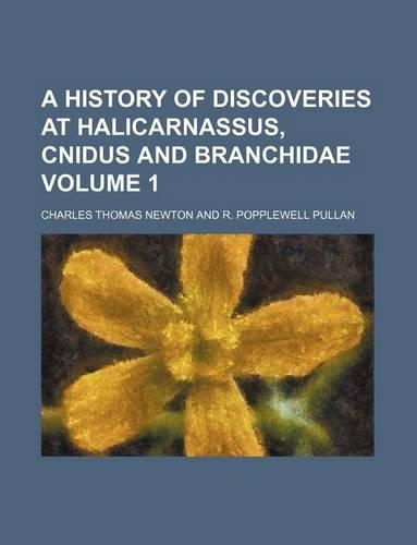 A History of Discoveries at Halicarnassus, Cnidus and Branchidae Volume 1: (English)