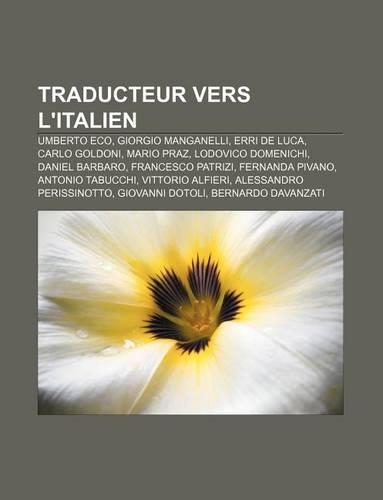 Traducteur Vers L'Italien: Umberto Eco, Giorgio Manganelli, Erri de Luca, Carlo Goldoni, Mario Praz, Lodovico Domenichi, Daniel Barbaro(French)