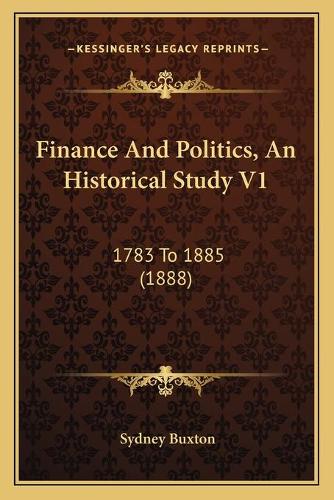 Finance And Politics, An Historical Study V1