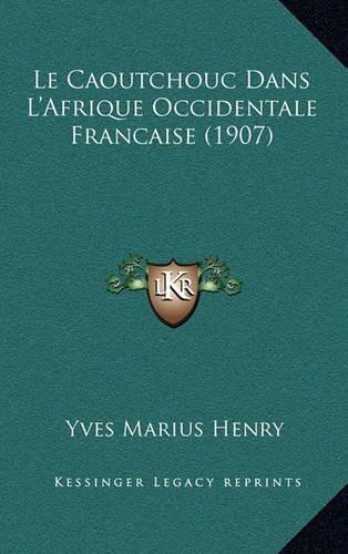 Le Caoutchouc Dans L'Afrique Occidentale Francaise (1907): (French)
