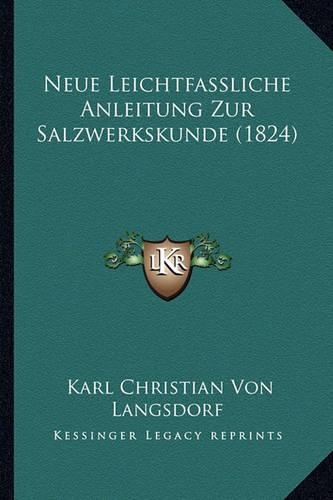 Neue Leichtfassliche Anleitung Zur Salzwerkskunde (1824)
