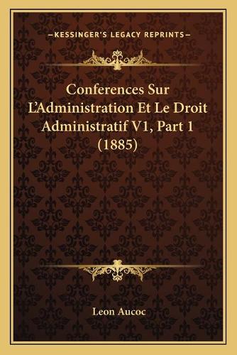 Conferences Sur L'Administration Et Le Droit Administratif V1, Part 1 (1885)