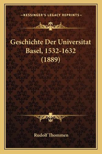 Geschichte Der Universitat Basel, 1532-1632 (1889): (German)