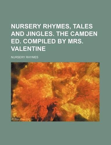 Nursery Rhymes, Tales and Jingles. the Camden Ed. Compiled by Mrs. Valentine