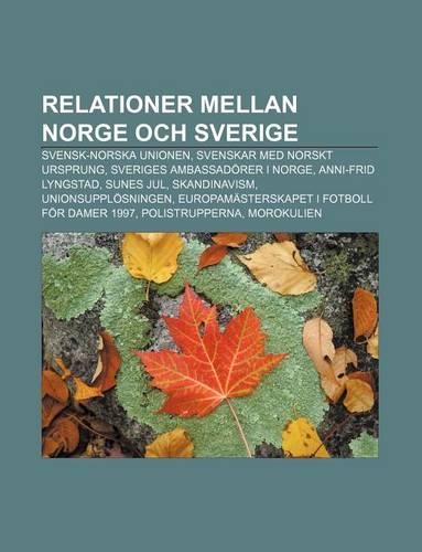 Relationer Mellan Norge Och Sverige: Svensk-Norska Unionen, Svenskar Med Norskt Ursprung, Sveriges Ambassadorer I Norge, Anni-Frid Lyngstad(Swedish)