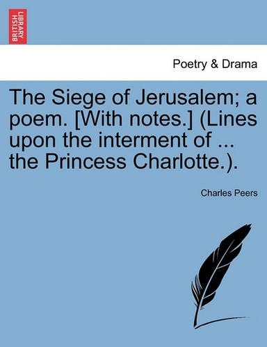 Siege of Jerusalem; A Poem. [With Notes.] (Lines Upon the Interment of ... the Princess Charlotte.).