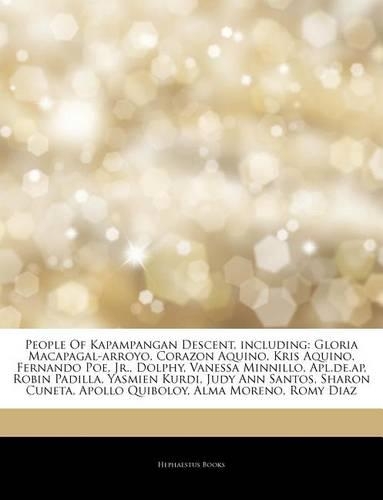 Articles on People of Kapampangan Descent, Including: Gloria Macapagal-Arroyo, Corazon Aquino, Kris Aquino, Fernando Poe, Jr., Dolphy, Vanessa Minnillo, APL.de.AP, Robin Padilla, Yasmien Kurdi, Judy Ann(English)