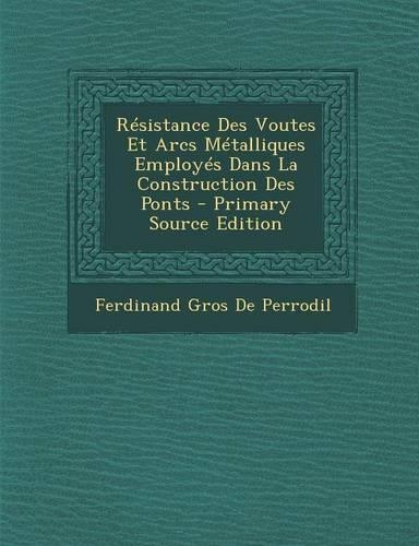 Resistance Des Voutes Et Arcs Metalliques Employes Dans La Construction Des Ponts - Primary Source Edition