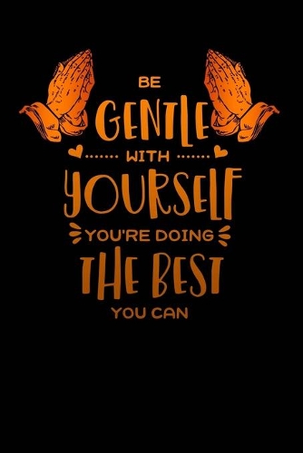 be gentle with yourself you doing the best you can