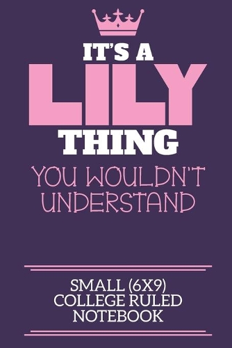 It's A Lily Thing You Wouldn't Understand Small (6x9) College Ruled Notebook