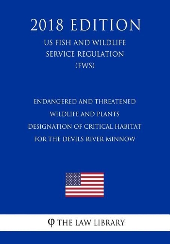Endangered and Threatened Wildlife and Plants - Designation of Critical Habitat for the Devils River Minnow (US Fish and Wildlife Service Regulation) (FWS) (2018 Edition)