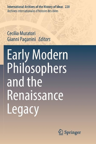 Early Modern Philosophers and the Renaissance Legacy: (220 International Archives of the History of Ideas / Archives Internationales d'Histoire des Idees)